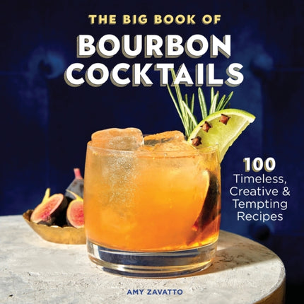 The Big Book of Bourbon Cocktails: 100 Timeless, Creative & Tempting Recipes