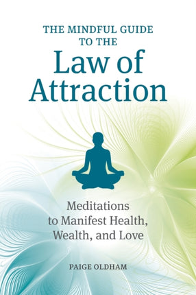 The Mindful Guide to the Law of Attraction: Meditations to Manifest Health, Wealth, and Love