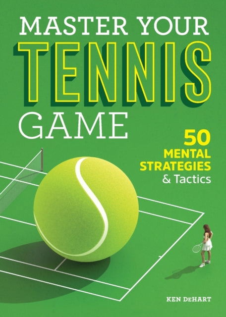 Master Your Tennis Game: 50 Mental Strategies and
