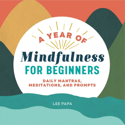 A Year of Mindfulness for Beginners: Daily Mantras, Meditations, and Prompts