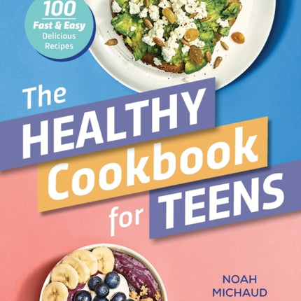 The Healthy Cookbook for Teens: 100 Fast & Easy