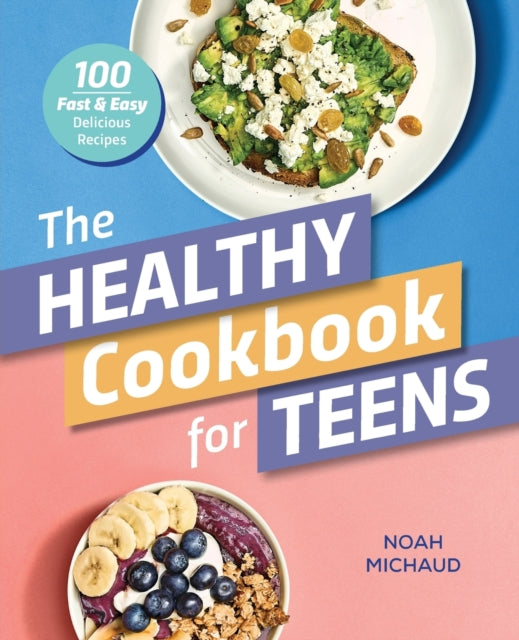 The Healthy Cookbook for Teens: 100 Fast & Easy