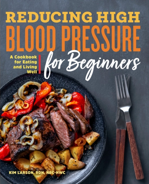 Reducing High Blood Pressure for Beginners: A Cookbook for Eating and Living Well