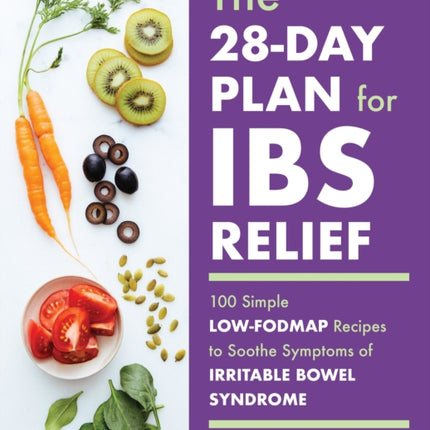 The 28-Day Plan for Ibs Relief: 100 Simple Low-Fodmap Recipes to Soothe Symptoms of Irritable Bowel Syndrome