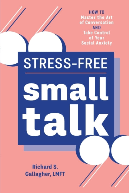 Stress-Free Small Talk: How to Master the Art of Conversation and Take Control of Your Social Anxiety