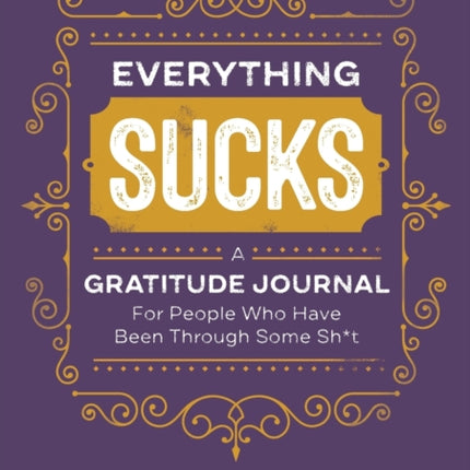 Everything Sucks: A Gratitude Journal for People Who Have Been Through Some Sh*t