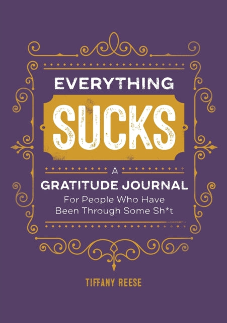 Everything Sucks: A Gratitude Journal for People Who Have Been Through Some Sh*t