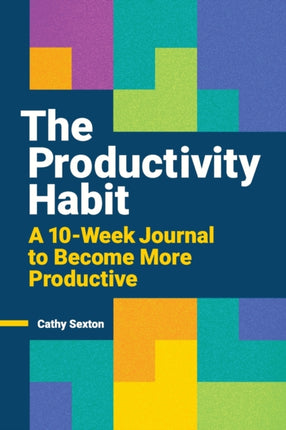 The Productivity Habit: A 10-Week Journal to
