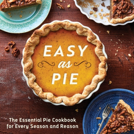 Easy as Pie: The Essential Pie Cookbook for Every