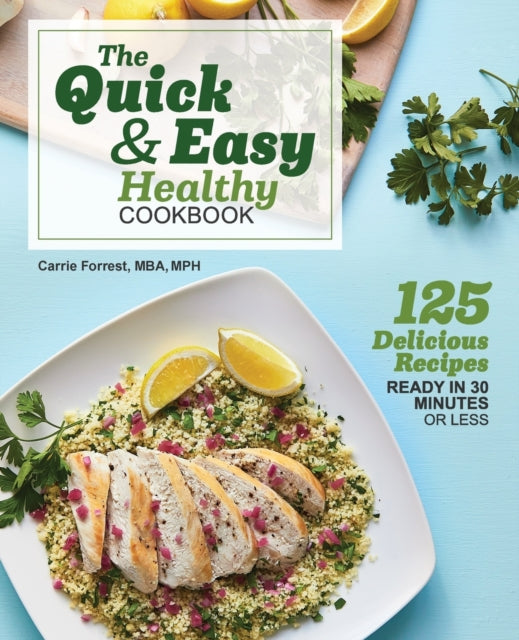 The Quick & Easy Healthy Cookbook: 125 Delicious Recipes Ready in 30 Minutes or Less