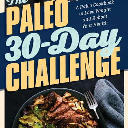 The Paleo 30-Day Challenge: A Paleo Cookbook to Lose Weight and Reboot Your Health