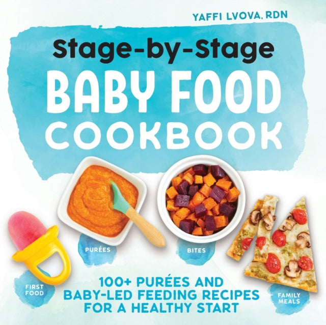 Stage-By-Stage Baby Food Cookbook: 100+ Purées and Baby-Led Feeding Recipes for a Healthy Start