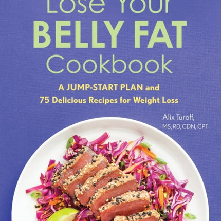 Lose Your Belly Fat Cookbook: A Jump-Start Plan and 75 Delicious Recipes for Weight Loss