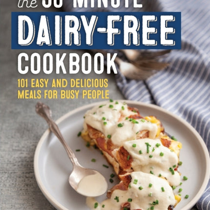 The 30-Minute Dairy-Free Cookbook: 101 Easy and Delicious Meals for Busy People