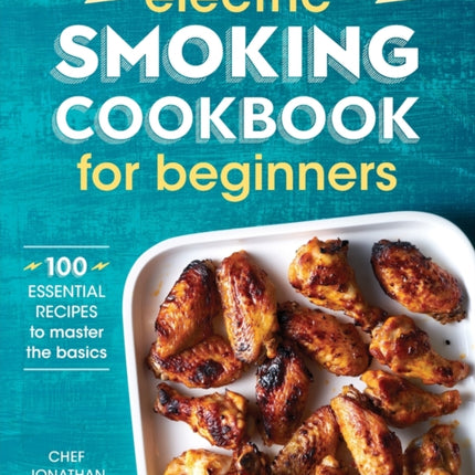 Electric Smoking Cookbook for Beginners: 100 Essential Recipes to Master the Basics