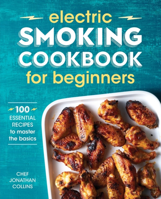 Electric Smoking Cookbook for Beginners: 100 Essential Recipes to Master the Basics