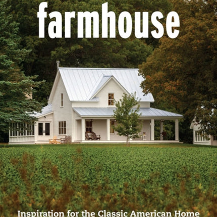 Farmhouse: Inspiration for the Classic American Home