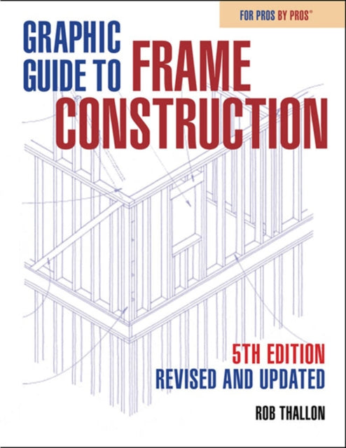 Graphic Guide to Frame Construction  Fifth Edition Revised and Updated