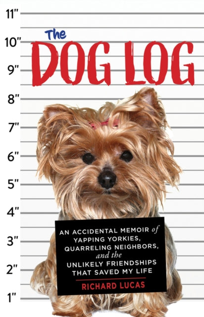 The Dog Log: An Accidental Memoir of Yapping Yorkies, Quarreling Neighbors, and the Unlikely Friendships That Saved My Life