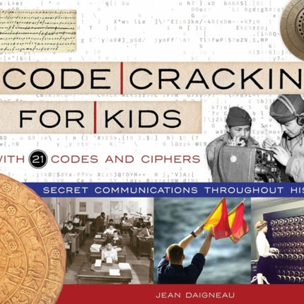 Code Cracking for Kids: Secret Communications Throughout History, with 21 Codes and Ciphers