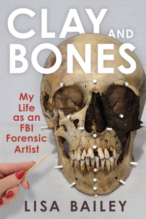 Clay and Bones: My Life as an FBI Forensic Artist