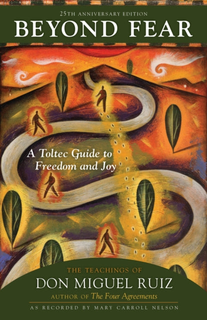 Beyond Fear: A Toltec Guide to Freedom and Joy: