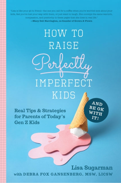 How to Raise Perfectly Imperfect Kids and Be OK with It: Real Tips & Strategies for Parents of Today’s Gen Z Kids