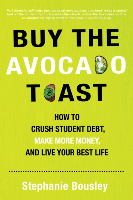 Buy the Avocado Toast: How to Crush Student Debt, Make More Money, and Live Your Best Life