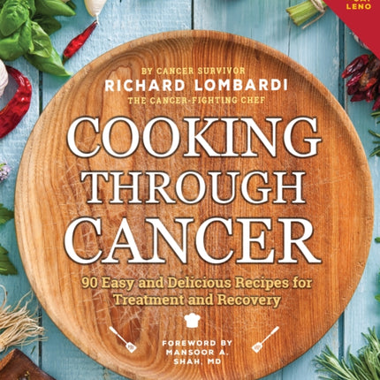 Cooking Through Cancer: 90 Easy and Delicious Recipes for Treatment and Recovery