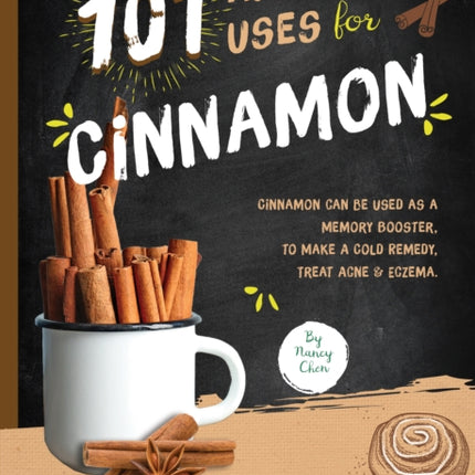 101 Amazing Uses for Cinnamon