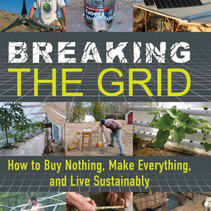 Breaking the Grid: How to Buy Nothing, Make Everything, and Live Sustainably