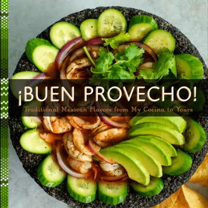 ¡Buen Provecho!: Traditional Mexican Flavors from My Cocina to Yours