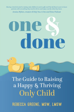 One and Done: The Guide to Raising a Happy and Thriving Only Child