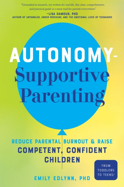 Autonomy-Supportive Parenting: Reduce Parental Burnout and Raise Competent, Confident Children