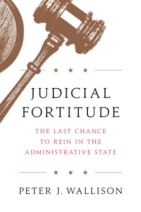 Judicial Fortitude: The Last Chance to Rein In the Administrative State