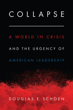 Collapse: A World in Crisis and the Urgency of American Leadership