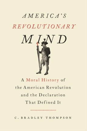 America's Revolutionary Mind: A Moral History of the American Revolution and the Declaration That Defined It