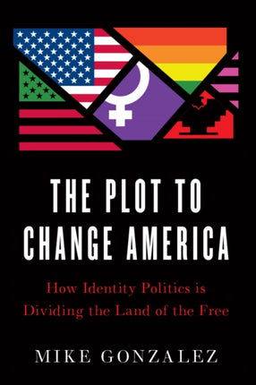 The Plot to Change America: How Identity Politics is Dividing the Land of the Free