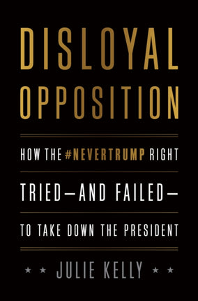 Disloyal Opposition: How the NeverTrump Right Tried—And Failed—To Take Down the President