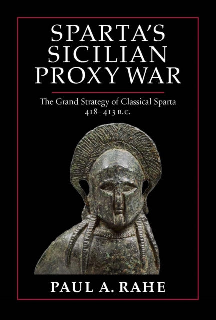 Sparta's Sicilian Proxy War: The Grand Strategy of Classical Sparta, 418-413 B.C.