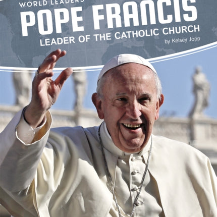 World Leaders: Pope Francis: Leader of the Catholic Church