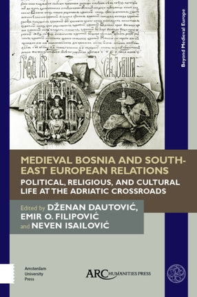 Medieval Bosnia and South-East European Relations: Political, Religious, and Cultural Life at the Adriatic Crossroads