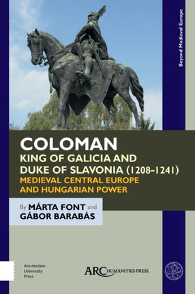 Coloman, King of Galicia and Duke of Slavonia (1208-1241): Medieval Central Europe and Hungarian Power