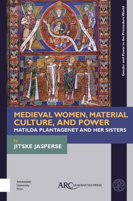 Medieval Women, Material Culture, and Power: Matilda Plantagenet and her Sisters