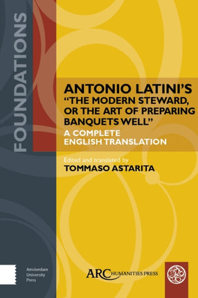 Antonio Latini’s "The Modern Steward, or The Art of Preparing Banquets Well": A Complete English Translation