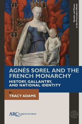 Agnès Sorel and the French Monarchy: History, Gallantry, and National Identity