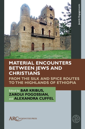 Material Encounters between Jews and Christians  From the Silk and Spice Routes to the Highlands of Ethiopia