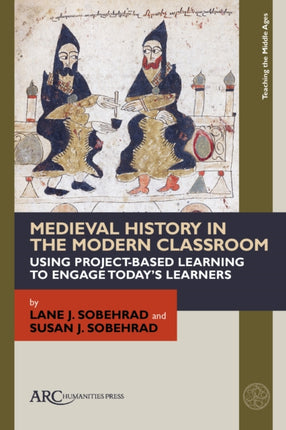 Medieval History in the Modern Classroom: Using Project-Based Learning to Engage Today’s Learners