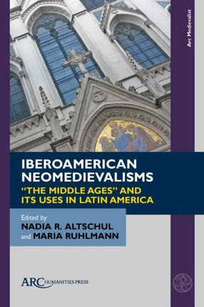 Iberoamerican Neomedievalisms: “The Middle Ages” and Its Uses in Latin America