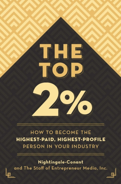 The Top 2 Percent: How to Become the Highest-Paid, Highest-Profile Person in Your Industry